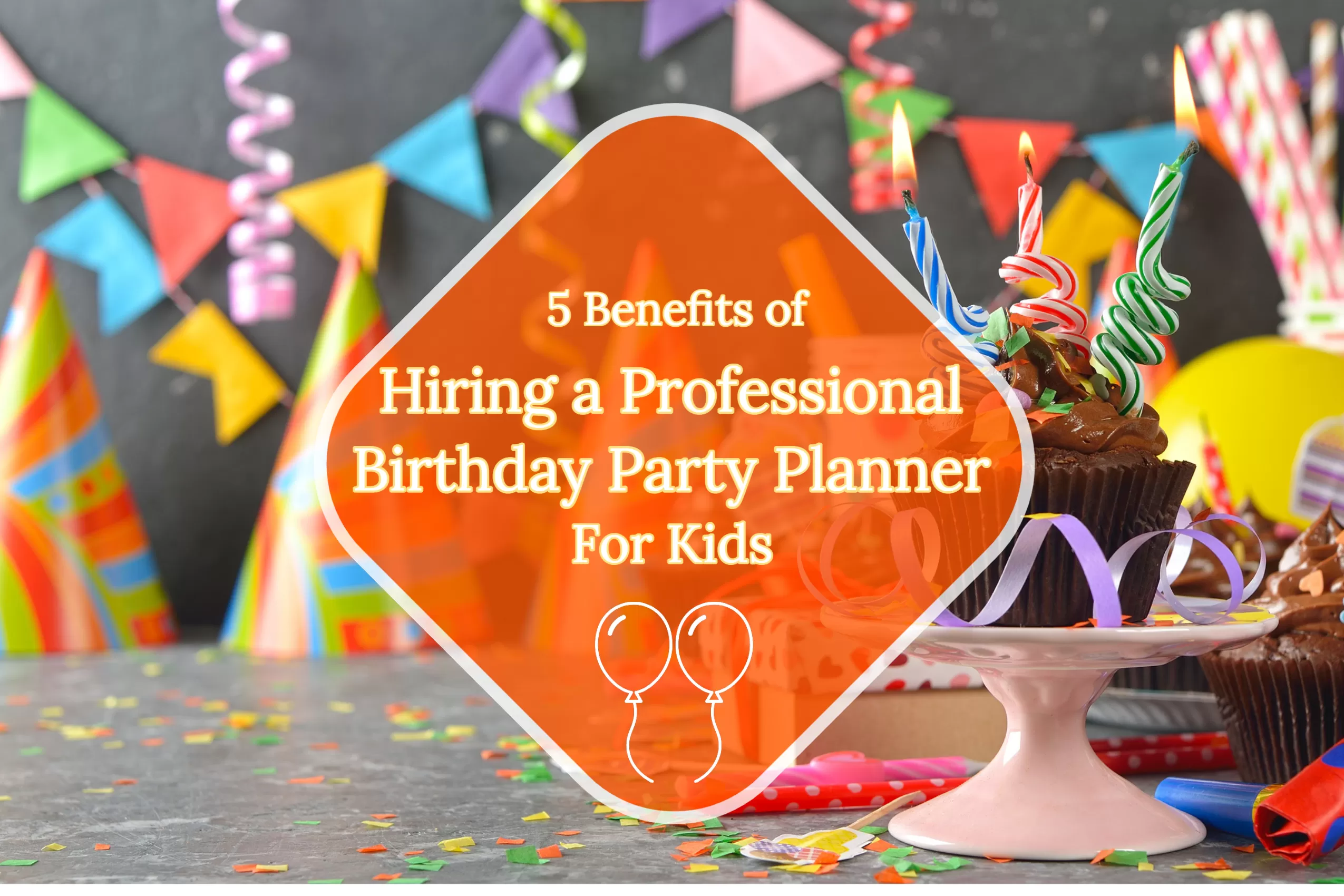 5 benefits of hiring a professional birthday party planner for kids.